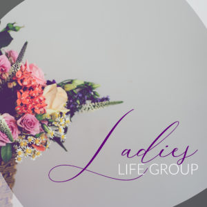 Ladies' LIFE Group @ *Contact us for information on address*